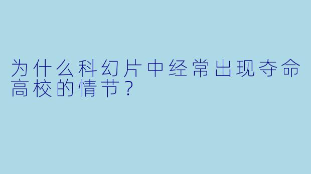 为什么科幻片中经常出现夺命高校的情节？