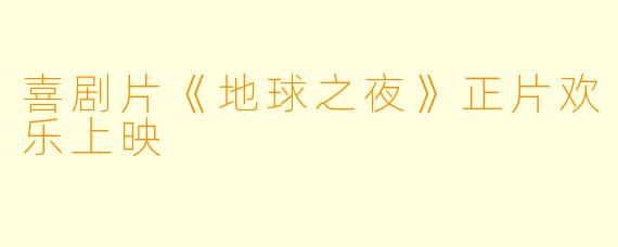 喜剧片《地球之夜》正片欢乐上映