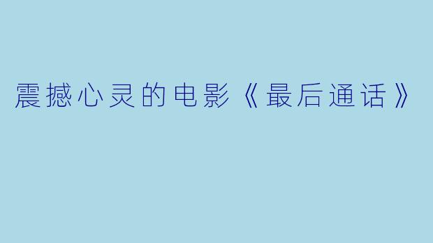 震撼心灵的电影《最后通话》