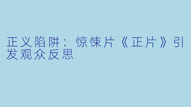 正义陷阱：惊悚片《正片》引发观众反思