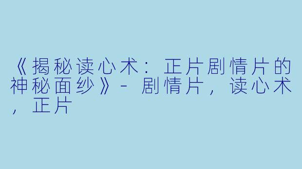 《揭秘读心术：正片剧情片的神秘面纱》-剧情片，读心术，正片