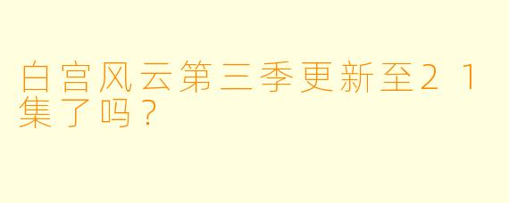 白宫风云第三季更新至21集了吗？