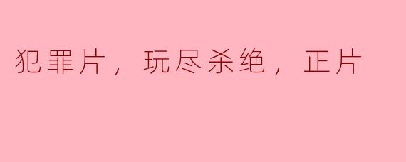 为什么犯罪片中经常出现玩尽杀绝的情节？