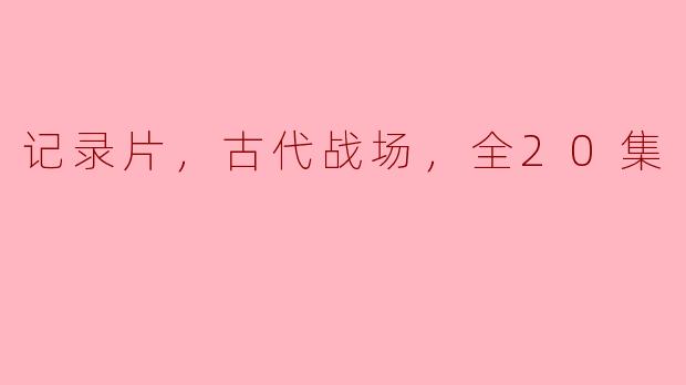 记录片，古代战场，全20集