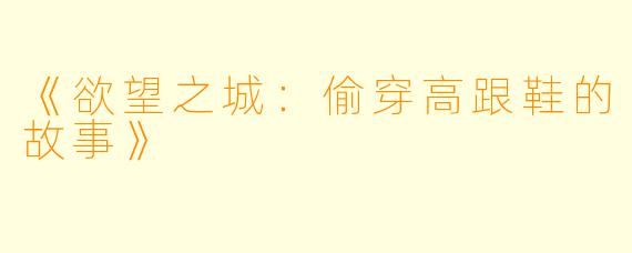 《欲望之城：偷穿高跟鞋的故事》