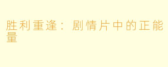 胜利重逢：剧情片中的正能量