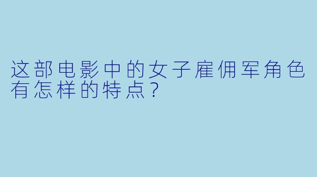 这部电影中的女子雇佣军角色有怎样的特点？