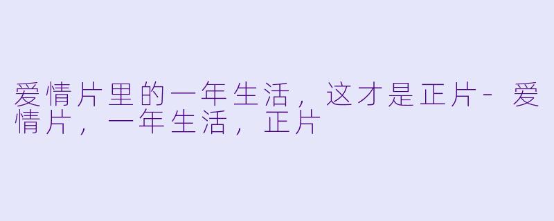 爱情片里的一年生活，这才是正片-爱情片，一年生活，正片