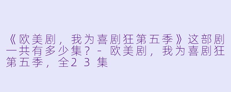 《欧美剧，我为喜剧狂第五季》这部剧一共有多少集？