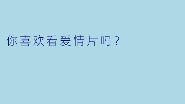 你喜欢看爱情片吗？