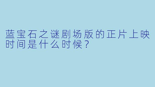 蓝宝石之谜剧场版的正片上映时间是什么时候？