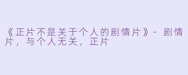 《正片不是关于个人的剧情片》