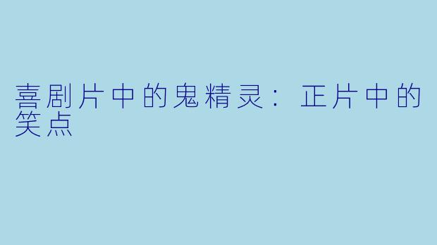喜剧片中的鬼精灵：正片中的笑点
