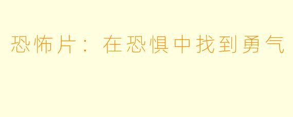 恐怖片：在恐惧中找到勇气