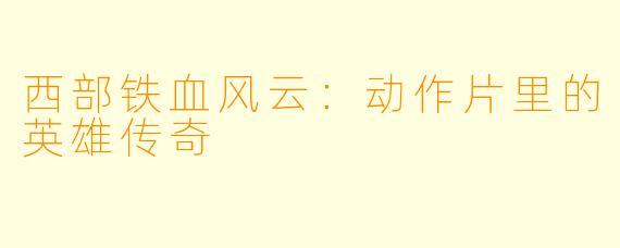 西部铁血风云：动作片里的英雄传奇