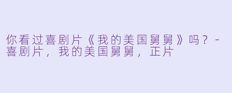 你看过喜剧片《我的美国舅舅》吗？
