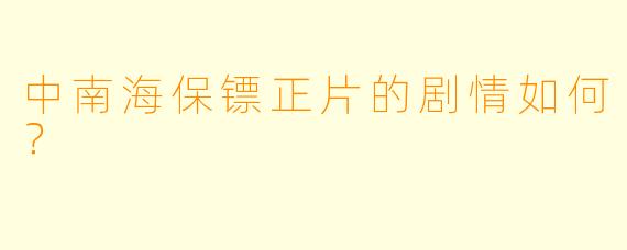 中南海保镖正片的剧情如何？