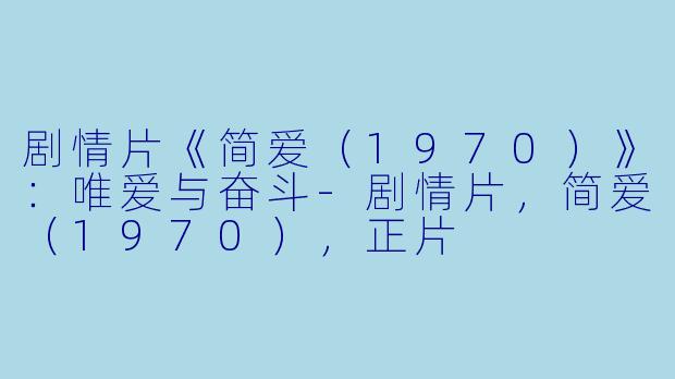 剧情片《简爱（1970）》：唯爱与奋斗-剧情片，简爱（1970），正片