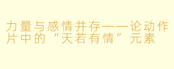 力量与感情并存——论动作片中的“天若有情”元素