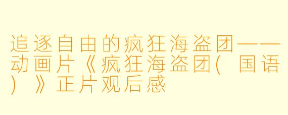 追逐自由的疯狂海盗团——动画片《疯狂海盗团(国语)》正片观后感