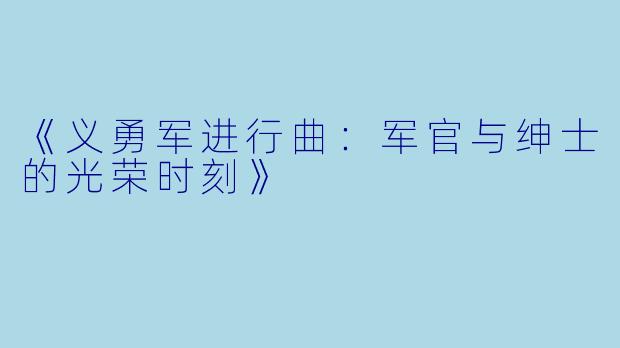 《义勇军进行曲：军官与绅士的光荣时刻》