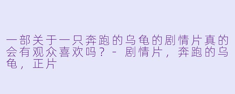 一部关于一只奔跑的乌龟的剧情片真的会有观众喜欢吗？