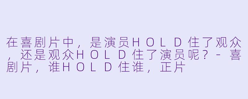 在喜剧片中，是演员HOLD住了观众，还是观众HOLD住了演员呢？