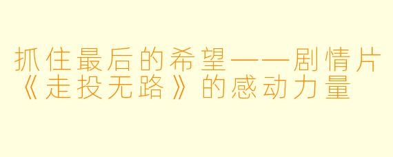 抓住最后的希望——剧情片《走投无路》的感动力量