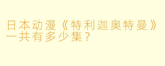 日本动漫《特利迦奥特曼》一共有多少集？