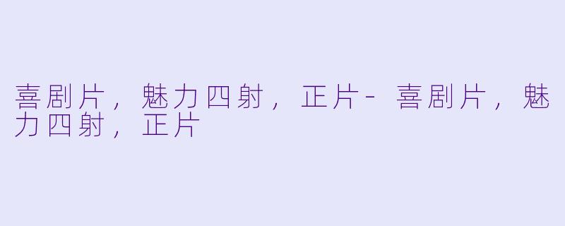 喜剧片，魅力四射，正片-喜剧片，魅力四射，正片