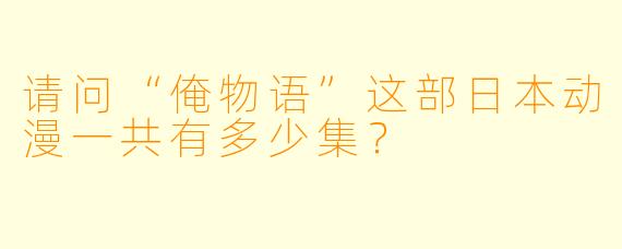 请问“俺物语”这部日本动漫一共有多少集？