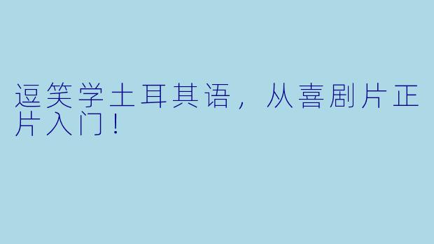 逗笑学土耳其语，从喜剧片正片入门！
