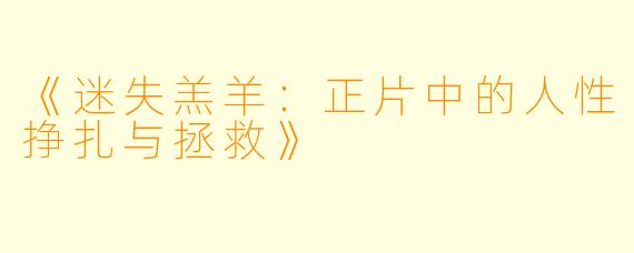 《迷失羔羊：正片中的人性挣扎与拯救》