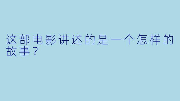 这部电影讲述的是一个怎样的故事？