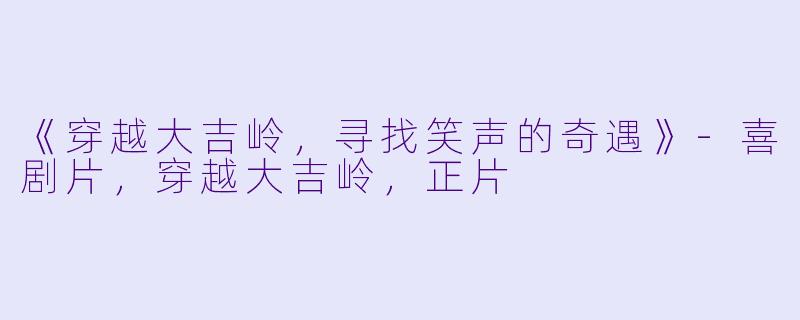 《穿越大吉岭，寻找笑声的奇遇》-喜剧片，穿越大吉岭，正片