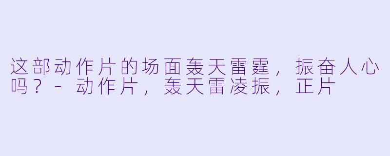 这部动作片的场面轰天雷霆，振奋人心吗？