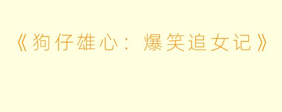 《狗仔雄心：爆笑追女记》