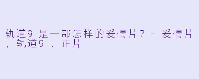 轨道9是一部怎样的爱情片？