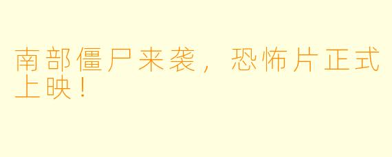 南部僵尸来袭，恐怖片正式上映！