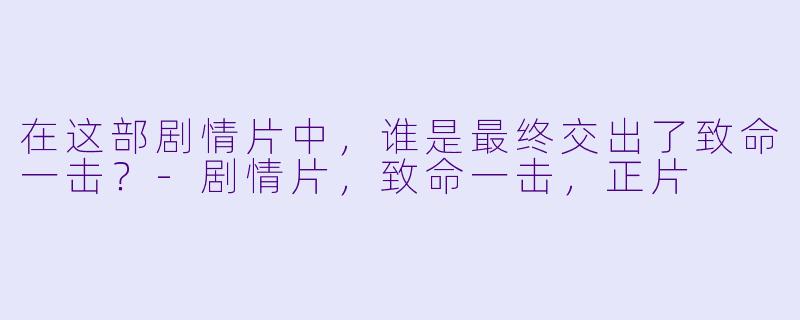 在这部剧情片中，谁是最终交出了致命一击？