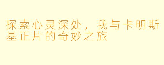 探索心灵深处，我与卡明斯基正片的奇妙之旅
