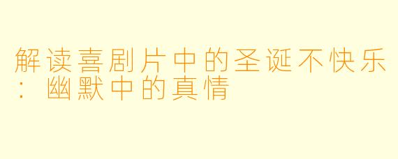 解读喜剧片中的圣诞不快乐：幽默中的真情