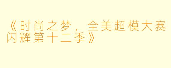 《时尚之梦，全美超模大赛闪耀第十二季》