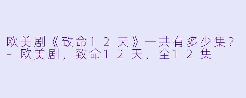 欧美剧《致命12天》一共有多少集？