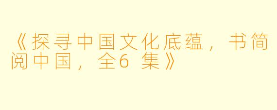 《探寻中国文化底蕴，书简阅中国，全6集》