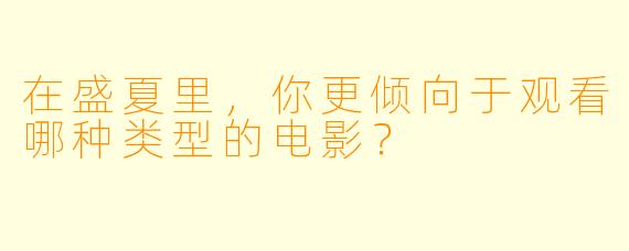 在盛夏里，你更倾向于观看哪种类型的电影？