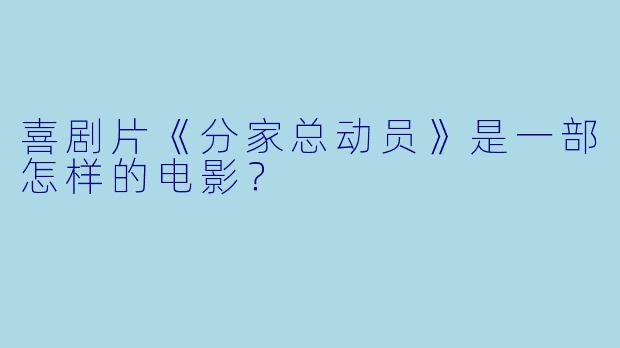 喜剧片《分家总动员》是一部怎样的电影？