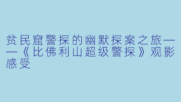 贫民窟警探的幽默探案之旅——《比佛利山超级警探》观影感受