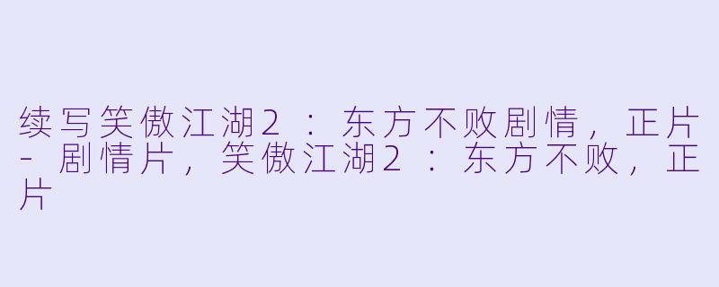 续写笑傲江湖2：东方不败剧情，正片-剧情片，笑傲江湖2：东方不败，正片