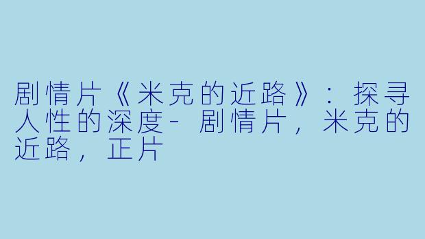 剧情片《米克的近路》：探寻人性的深度-剧情片，米克的近路，正片